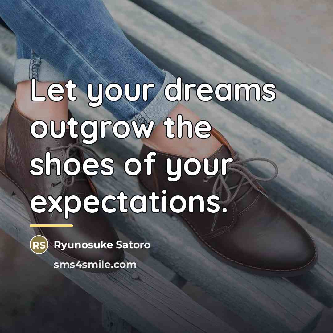 “Let your dreams outgrow the shoes of your expectations.…” quote by Ryunosuke Satoro