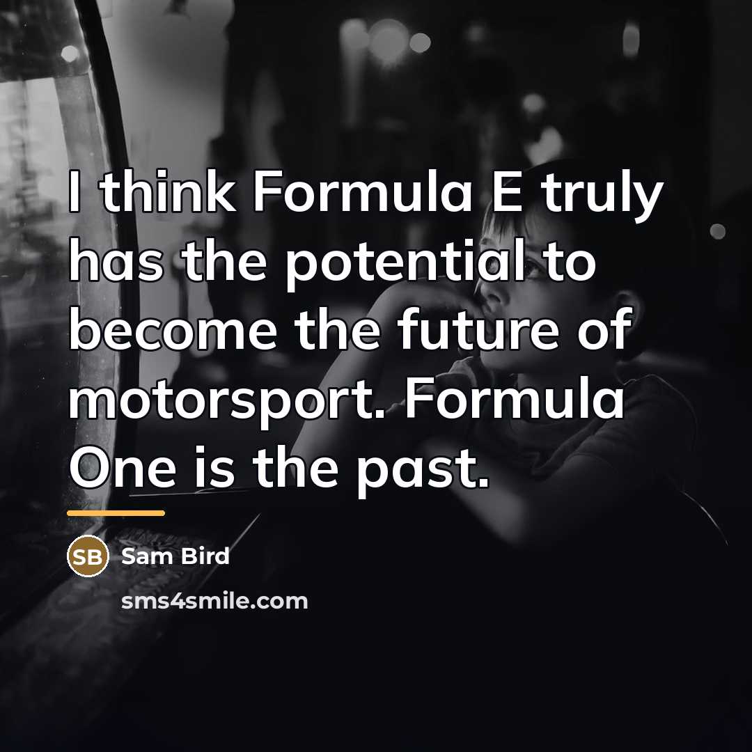 “I think Formula E truly has the potential to become…” quote by Sam Bird