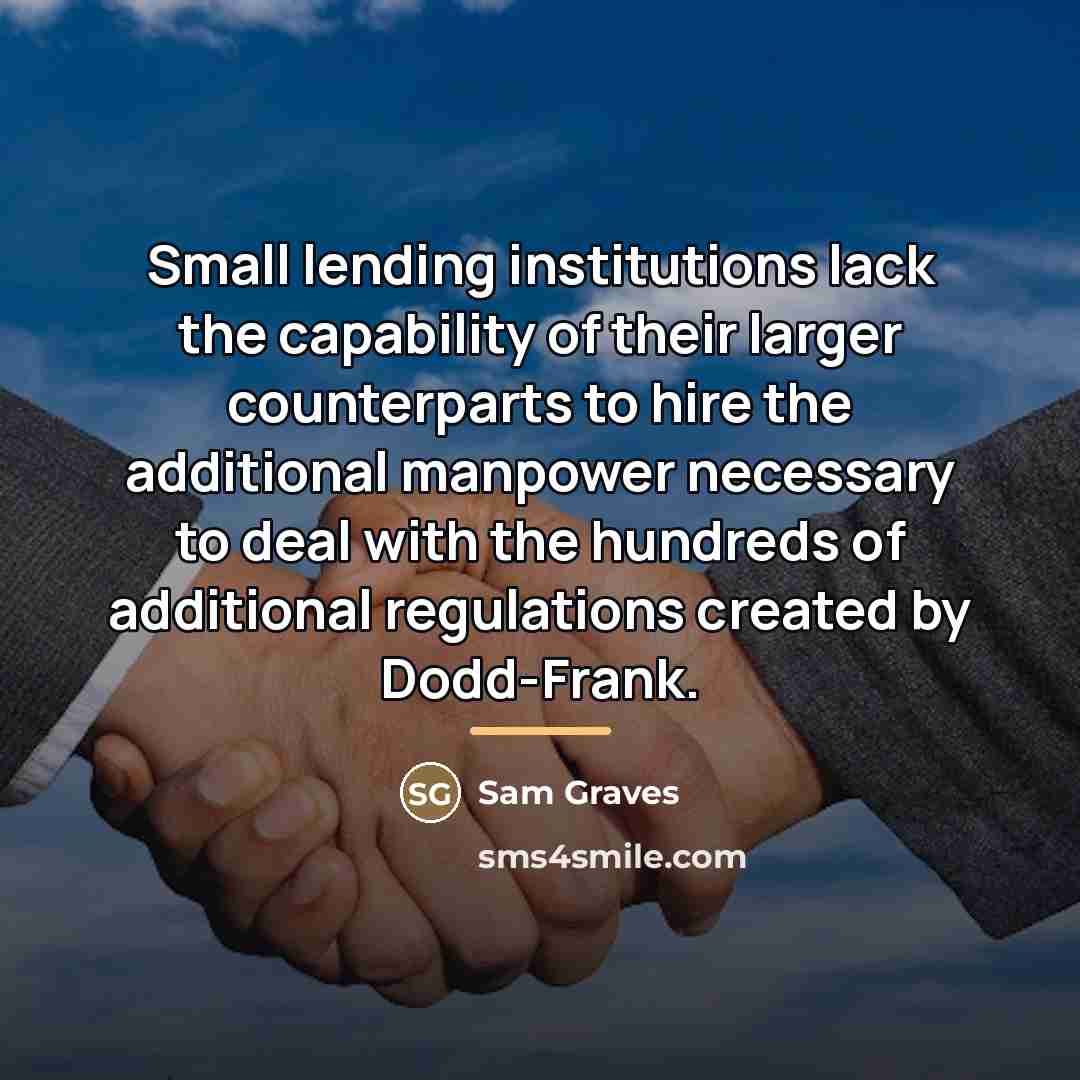 “Small lending institutions lack the capability of their larger counterparts…” quote by Sam Graves