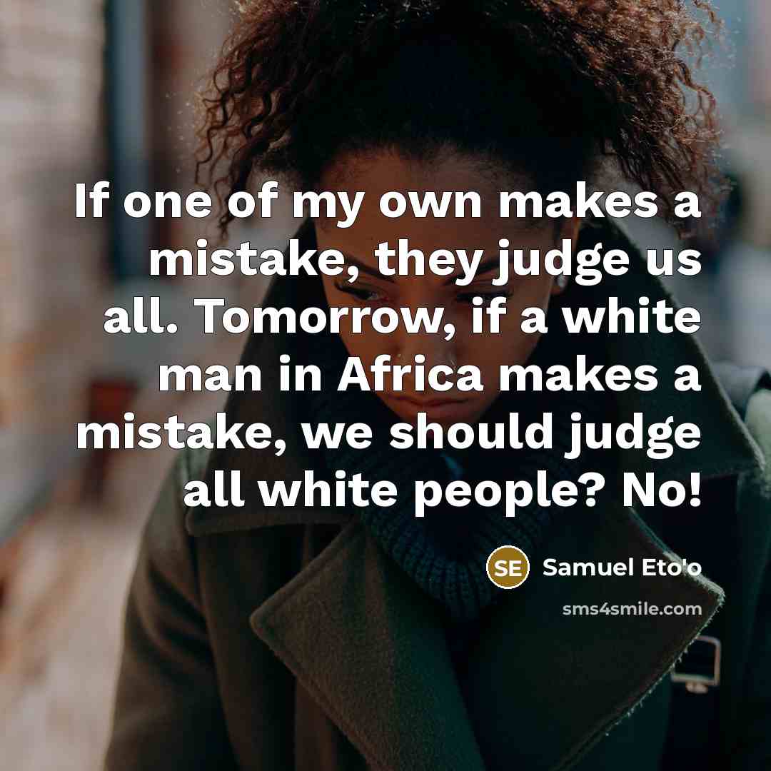 “If one of my own makes a mistake, they judge…” quote by Samuel Eto'o