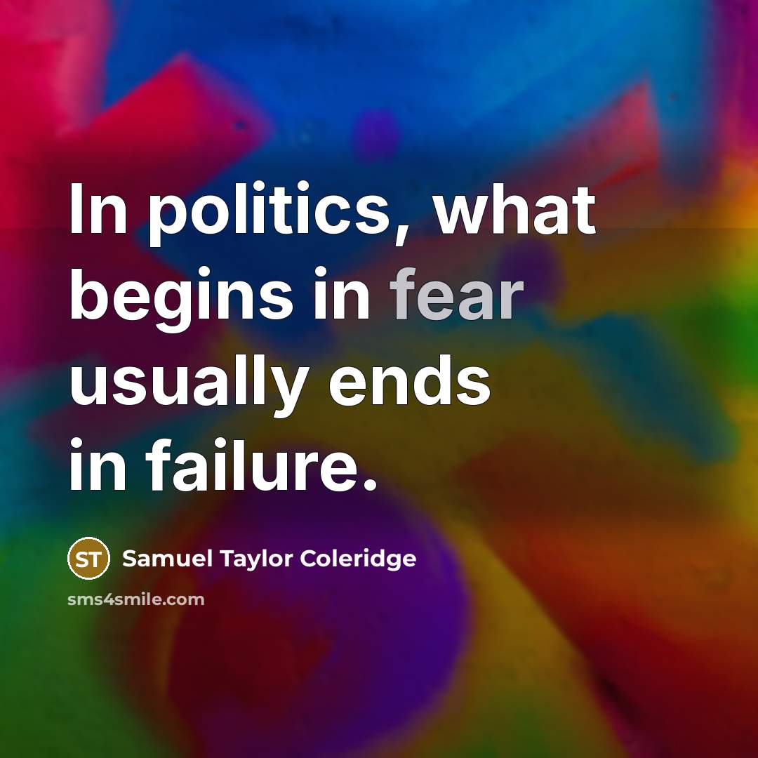 “In politics, what begins in fear usually ends in failure.…” quote by Samuel Taylor Coleridge