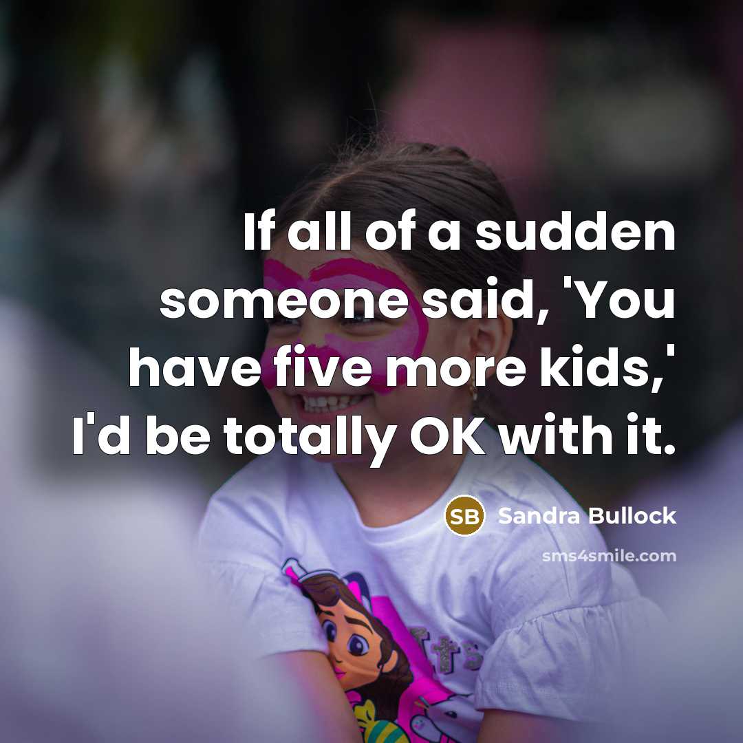 “If all of a sudden someone said, 'You have five…” quote by Sandra Bullock