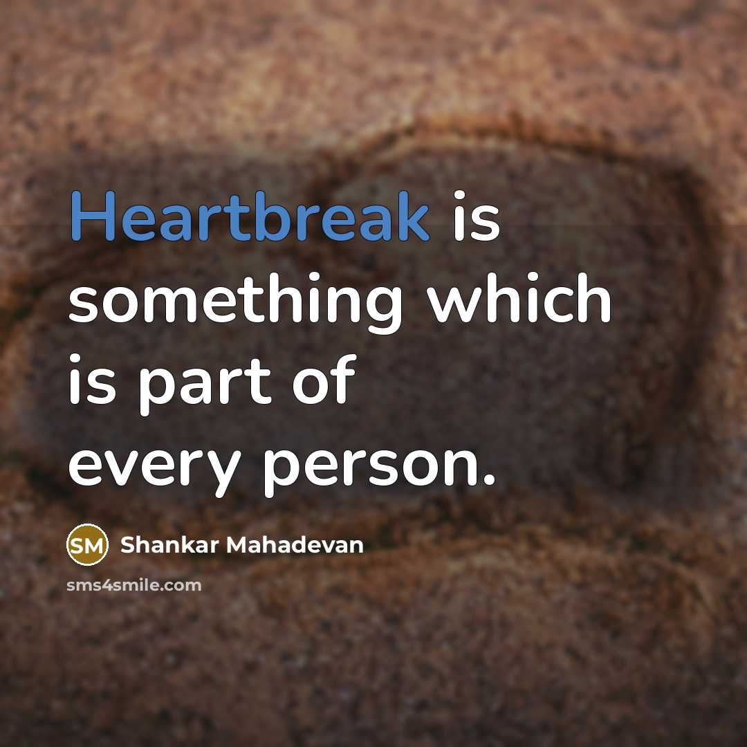 “Heartbreak is something which is part of every person.…” quote by Shankar Mahadevan