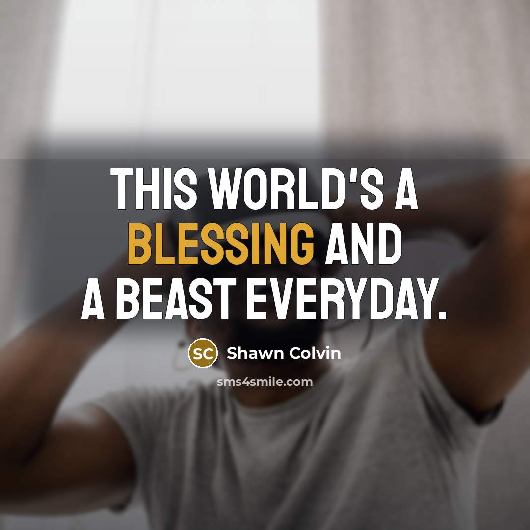 “This world's a blessing and a beast everyday.…” quote by Shawn Colvin