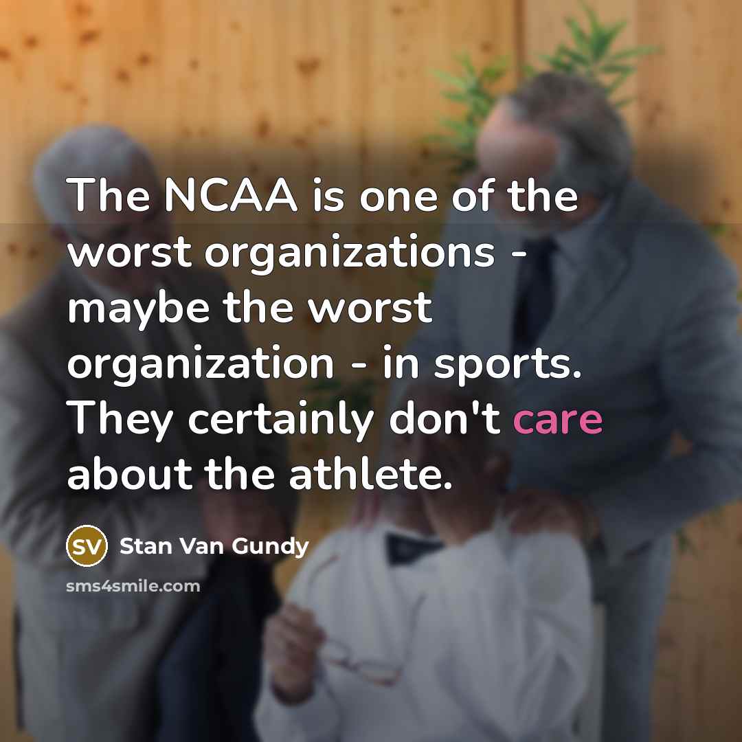 “The NCAA is one of the worst organizations - maybe…” quote by Stan Van Gundy