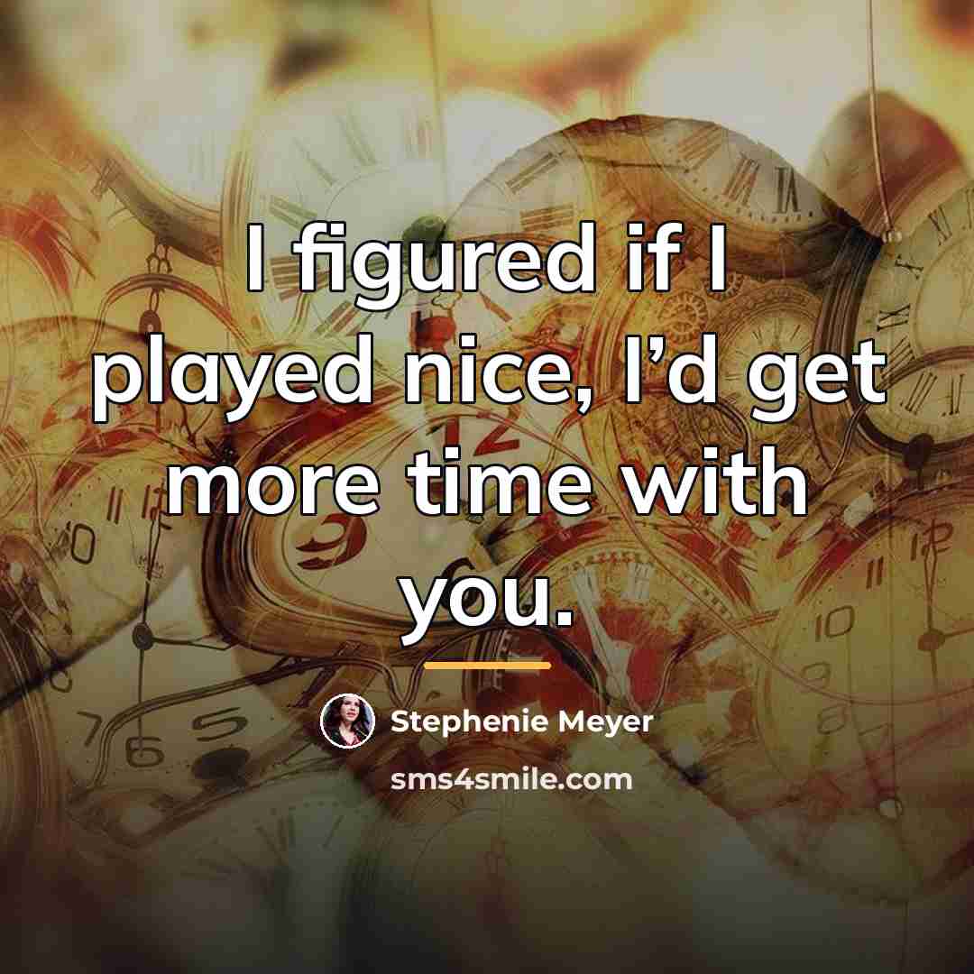 “I figured if I played nice, I’d get more time…” quote by Stephenie Meyer