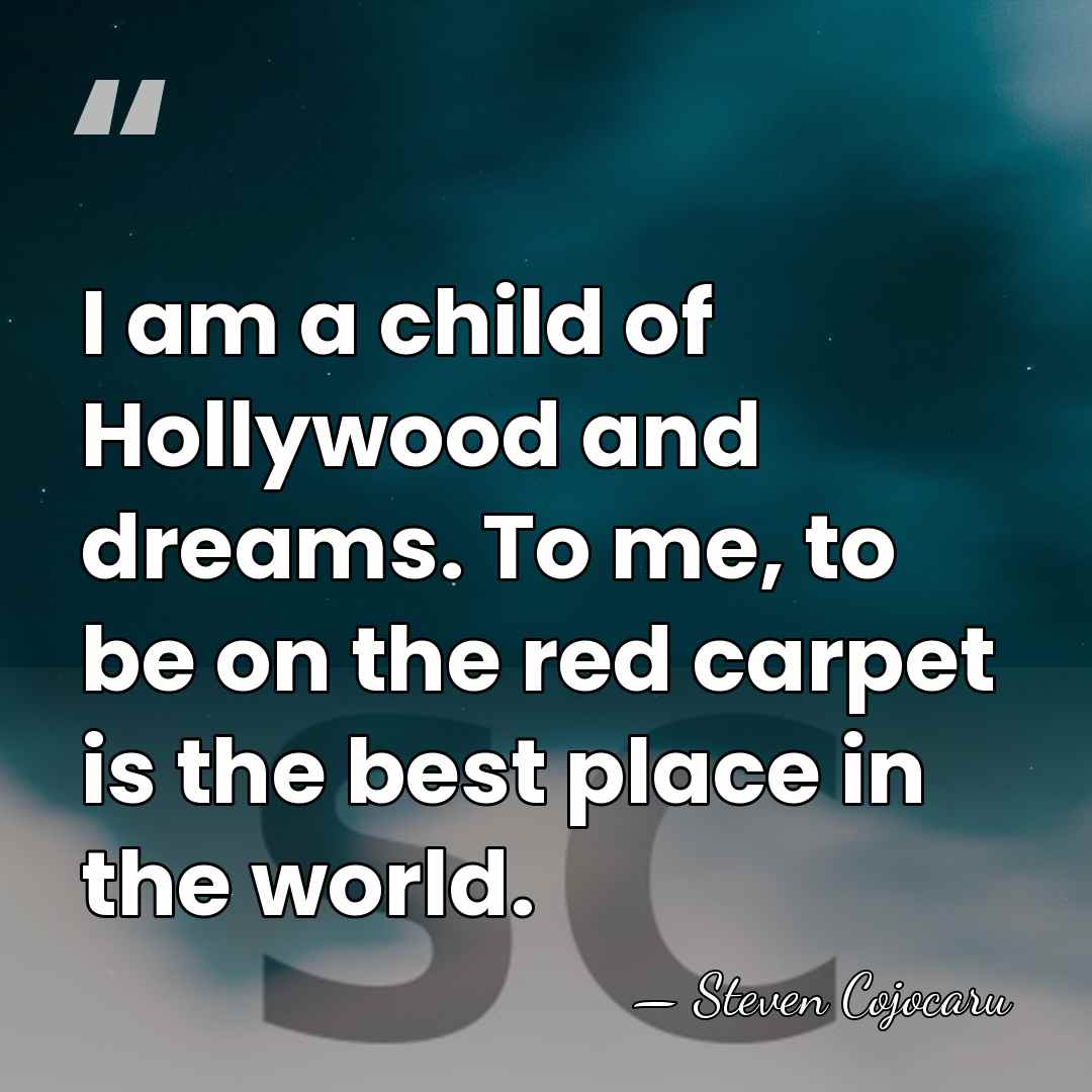 I am a child of Hollywood and dreams. To me, to be&hellip; - Steven Cojocaru