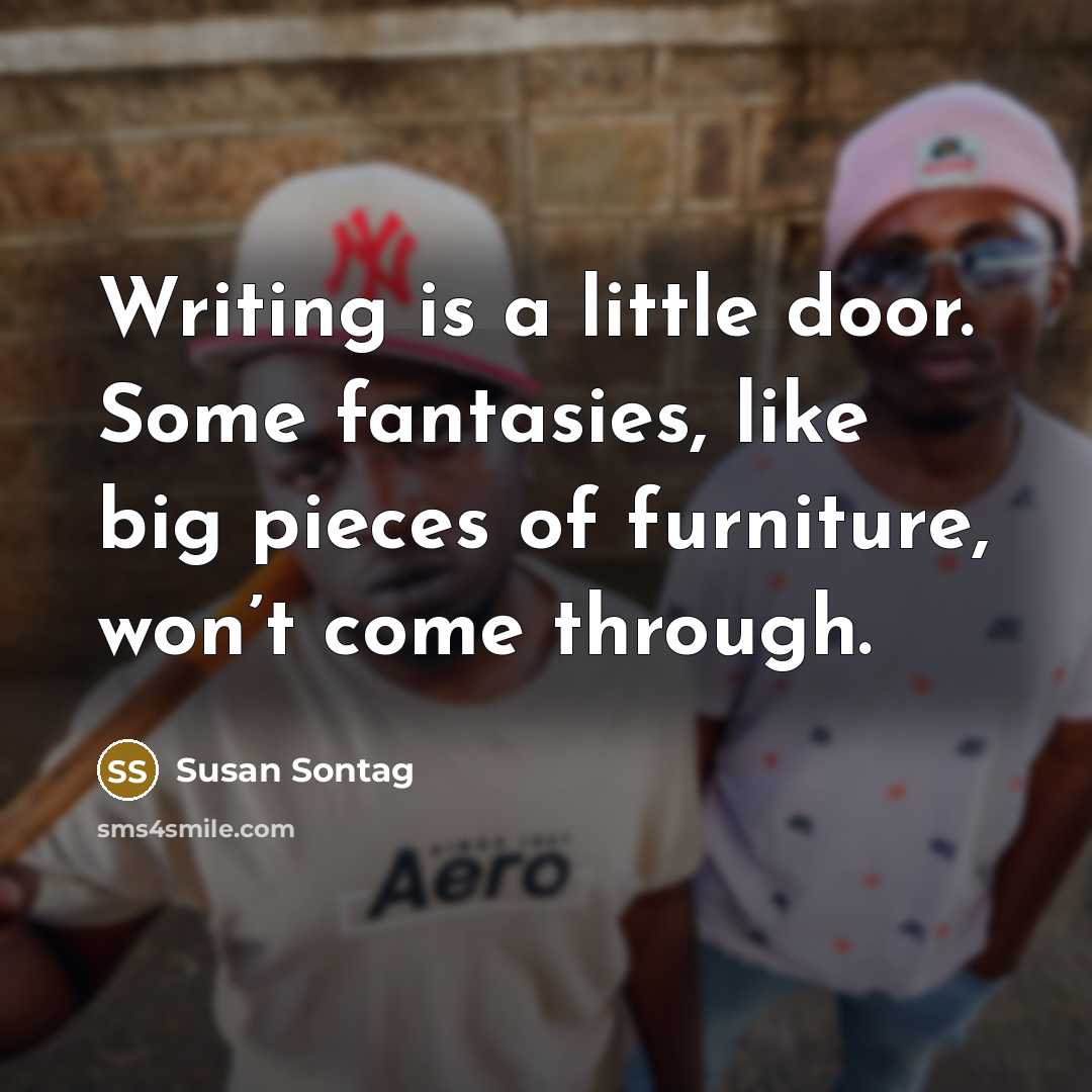 “Writing is a little door. Some fantasies, like big pieces…” quote by Susan Sontag