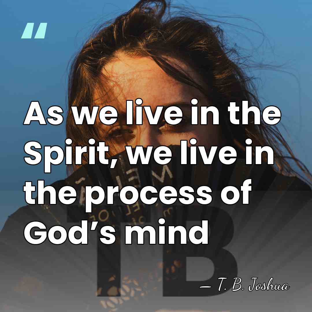 As we live in the Spirit, we live in the process of&hellip; - T. B. Joshua