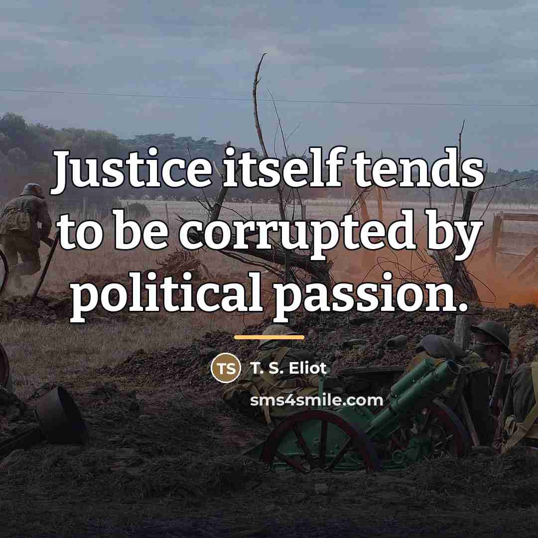 “Justice itself tends to be corrupted by political passion.…” quote by T. S. Eliot