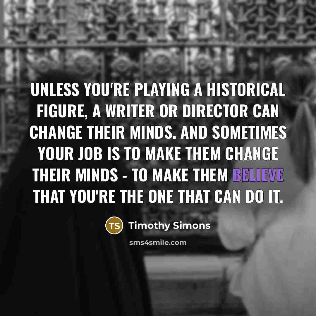 “Unless you're playing a historical figure, a writer or director…” quote by Timothy Simons