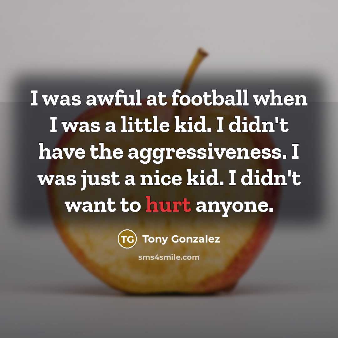 “I was awful at football when I was a little…” quote by Tony Gonzalez
