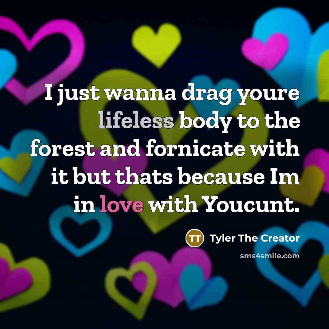 “I just wanna drag youre lifeless body to the forest…” quote by Tyler The Creator