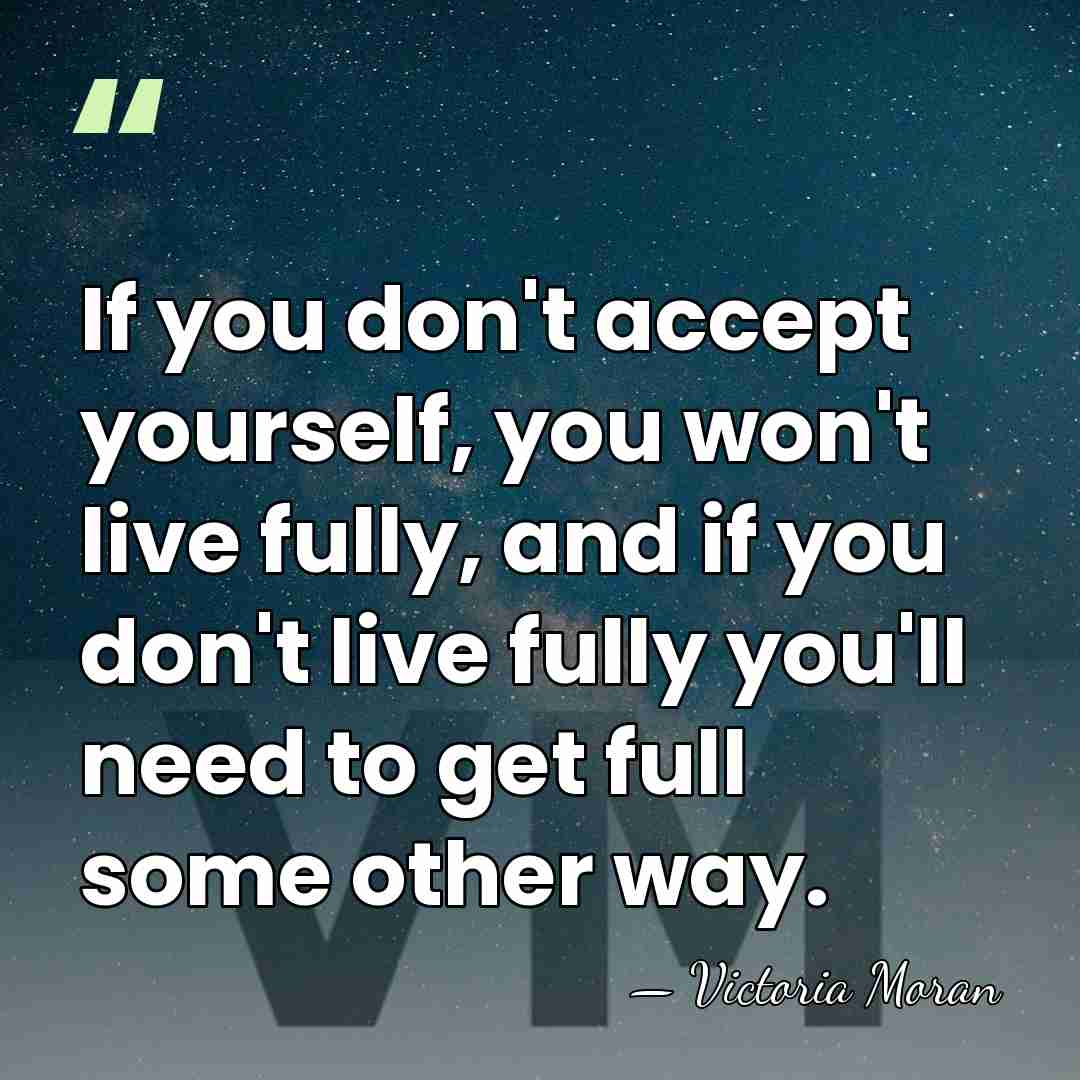If you don't accept yourself, you won't live fully, and if you&hellip; - Victoria Moran