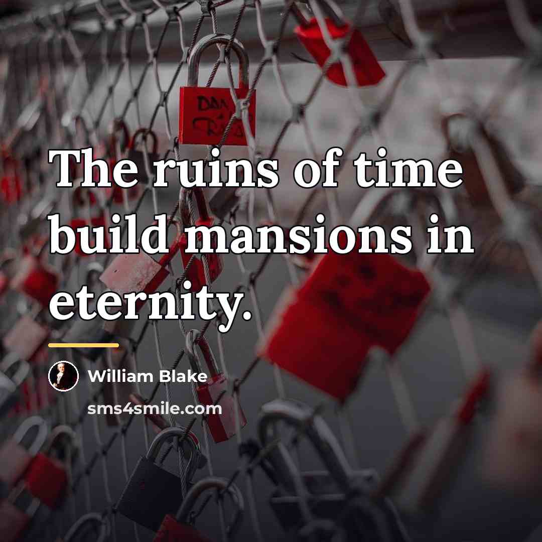 “The ruins of time build mansions in eternity.…” quote by William Blake