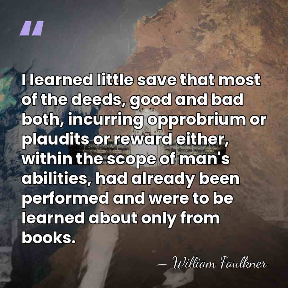 I learned little save that most of the deeds, good and bad&hellip; - William Faulkner