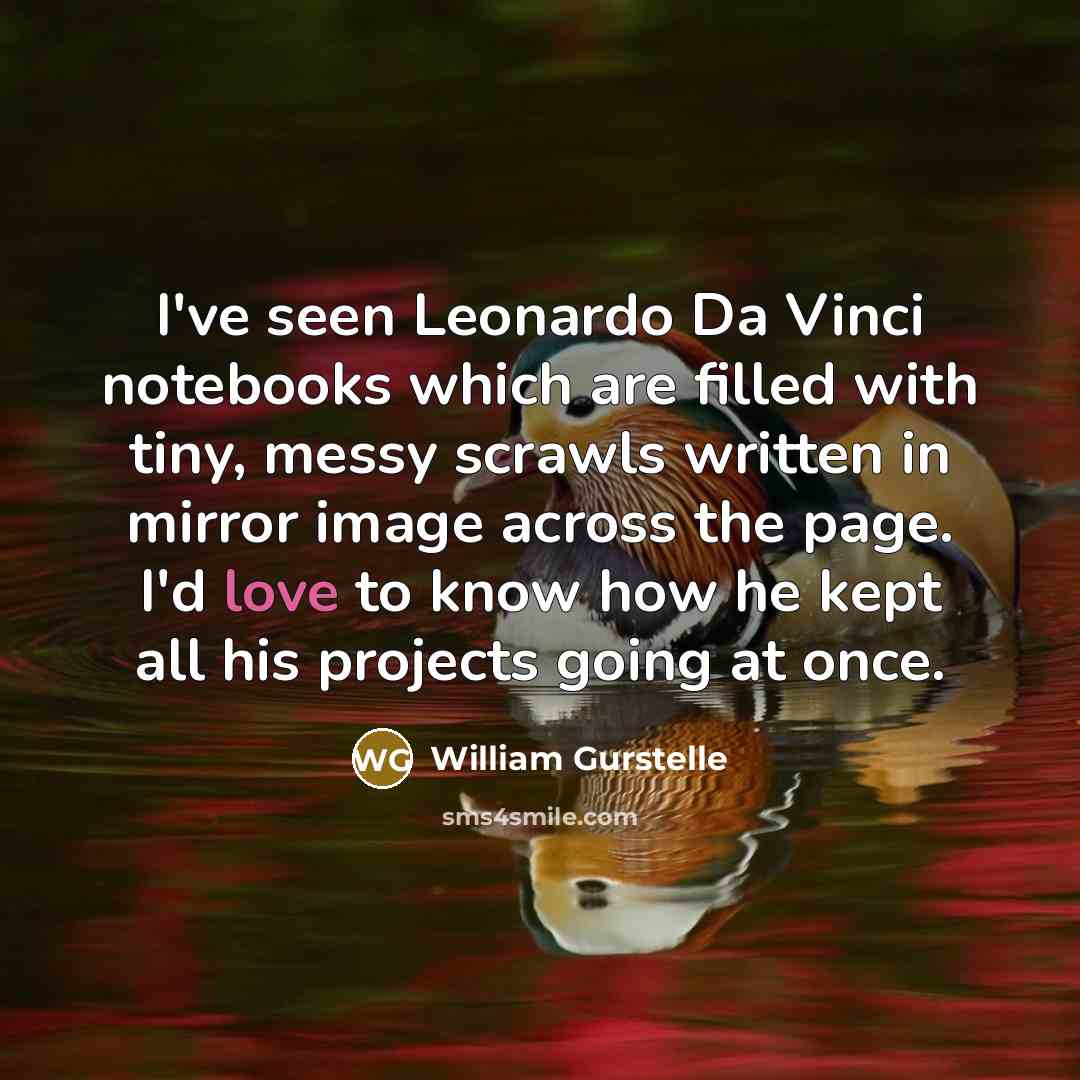 “I've seen Leonardo Da Vinci notebooks which are filled with…” quote by William Gurstelle