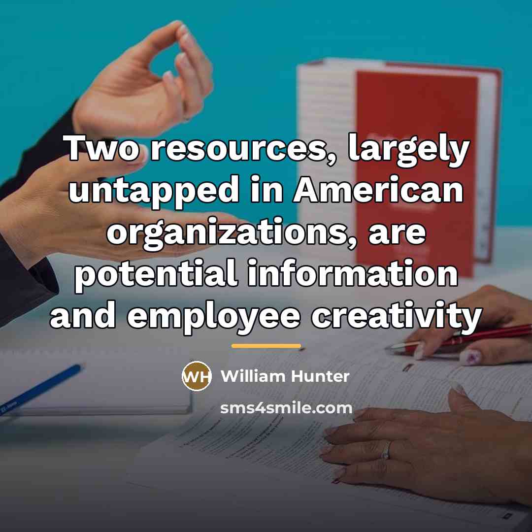 “Two resources, largely untapped in American organizations, are potential information…” quote by William Hunter