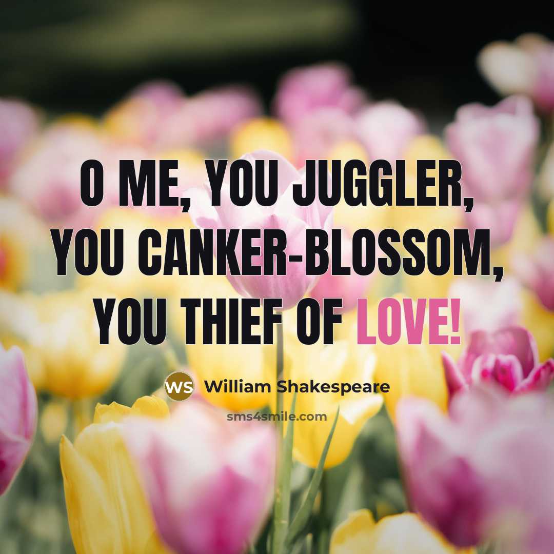“O me, you juggler, you canker-blossom, you thief of love!…” quote by William Shakespeare