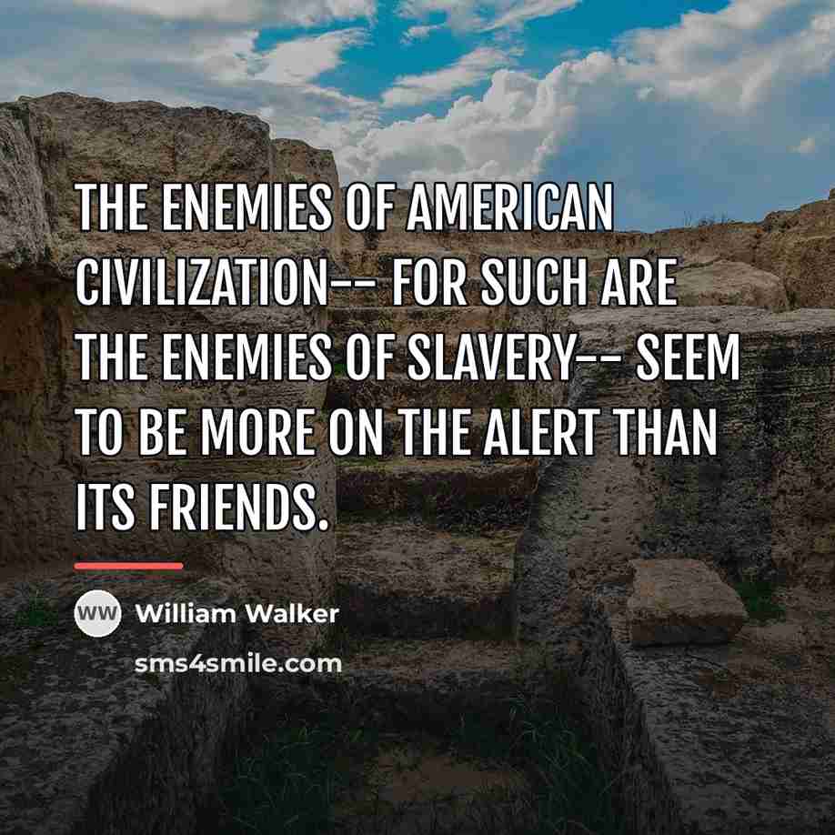 “The enemies of American civilization-- for such are the enemies…” quote by William Walker