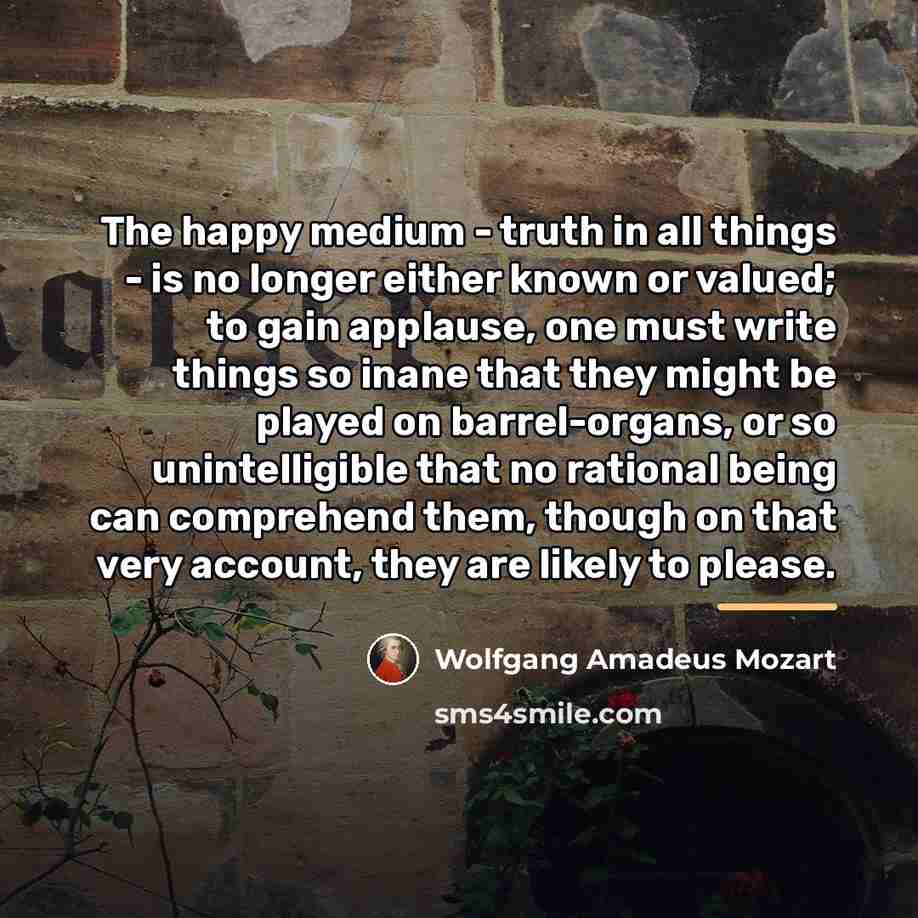 “The happy medium - truth in all things - is…” quote by Wolfgang Amadeus Mozart