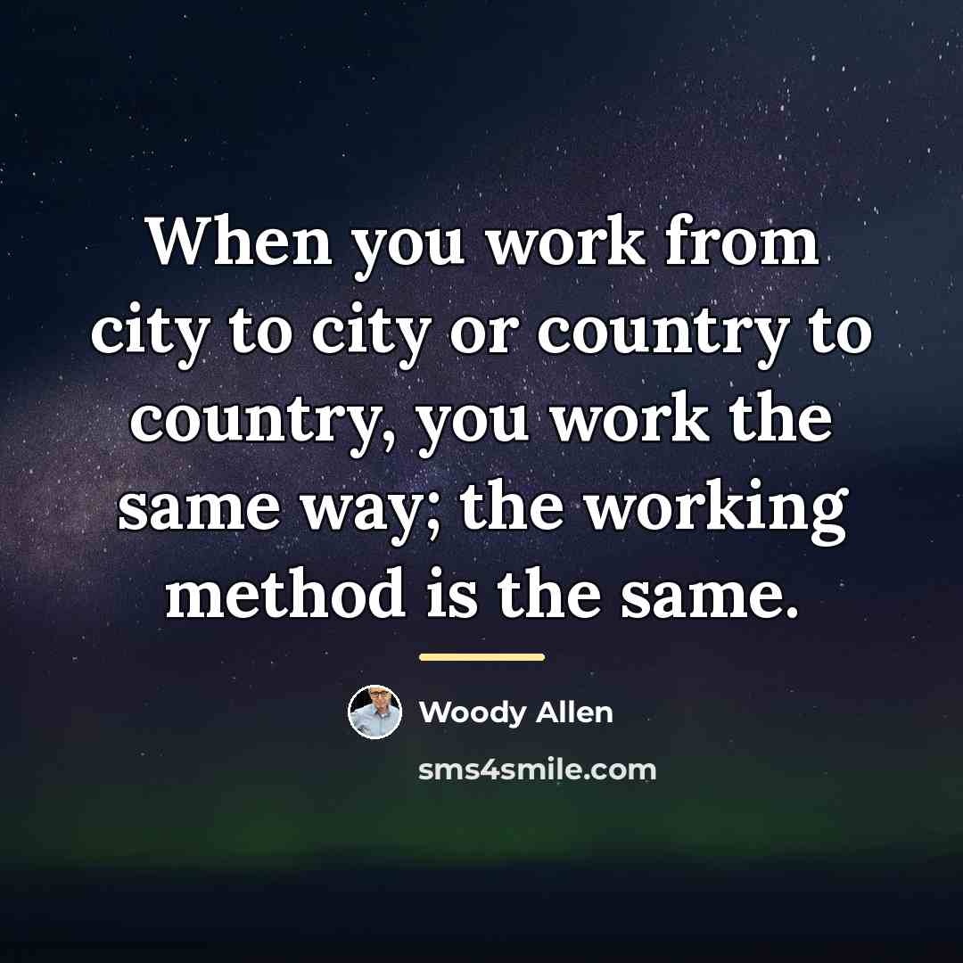 “When you work from city to city or country to…” quote by Woody Allen