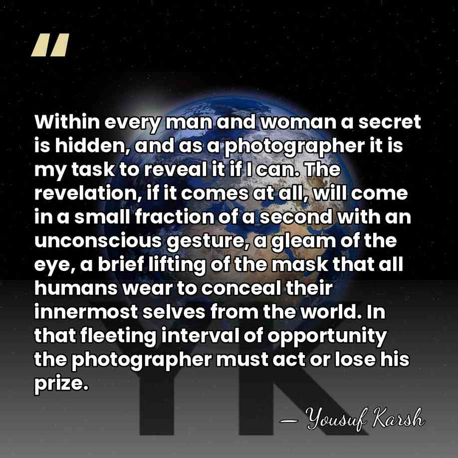 Within every man and woman a secret is hidden, and as a&hellip; - Yousuf Karsh