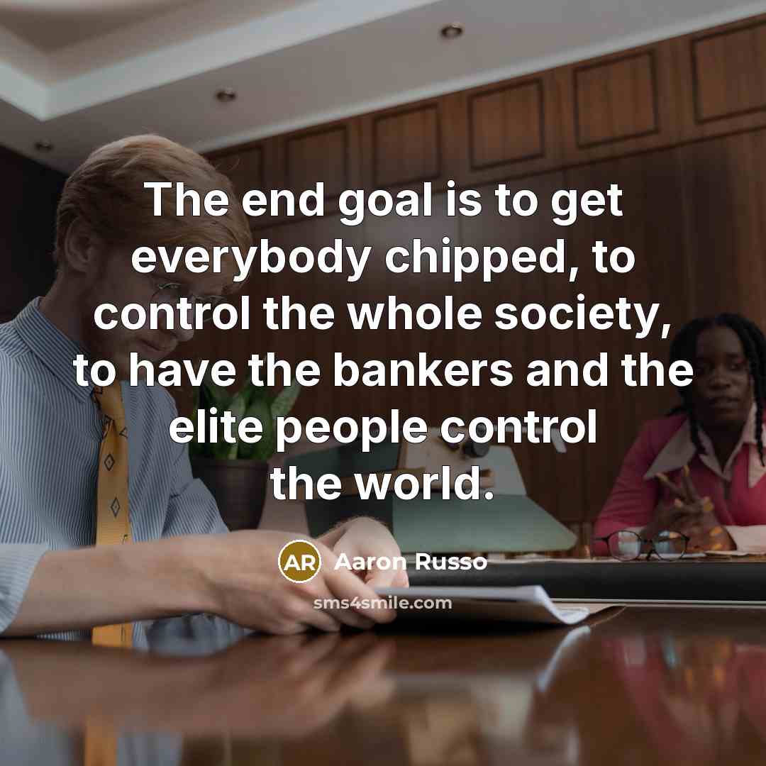 “The end goal is to get everybody chipped, to control…” quote by Aaron Russo