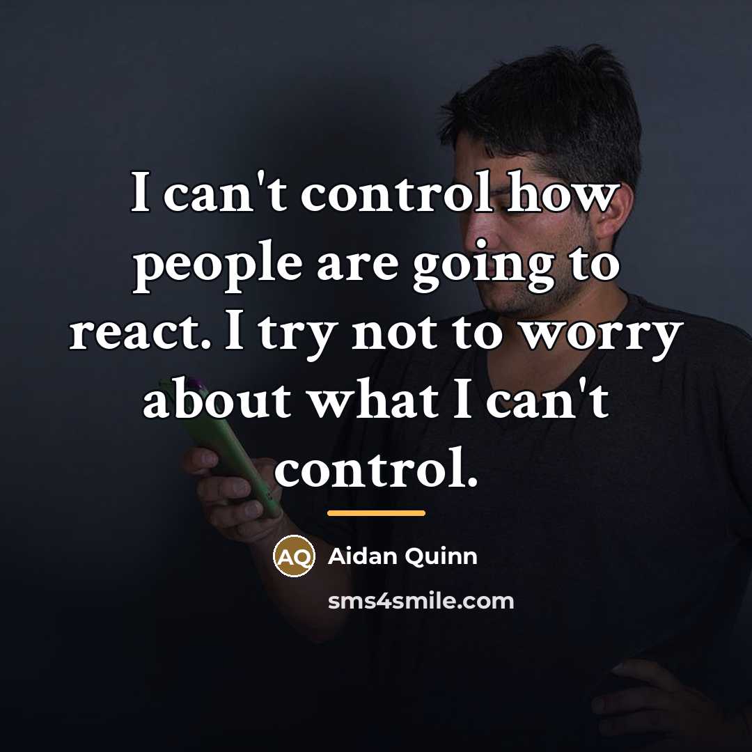 “I can't control how people are going to react. I…” quote by Aidan Quinn