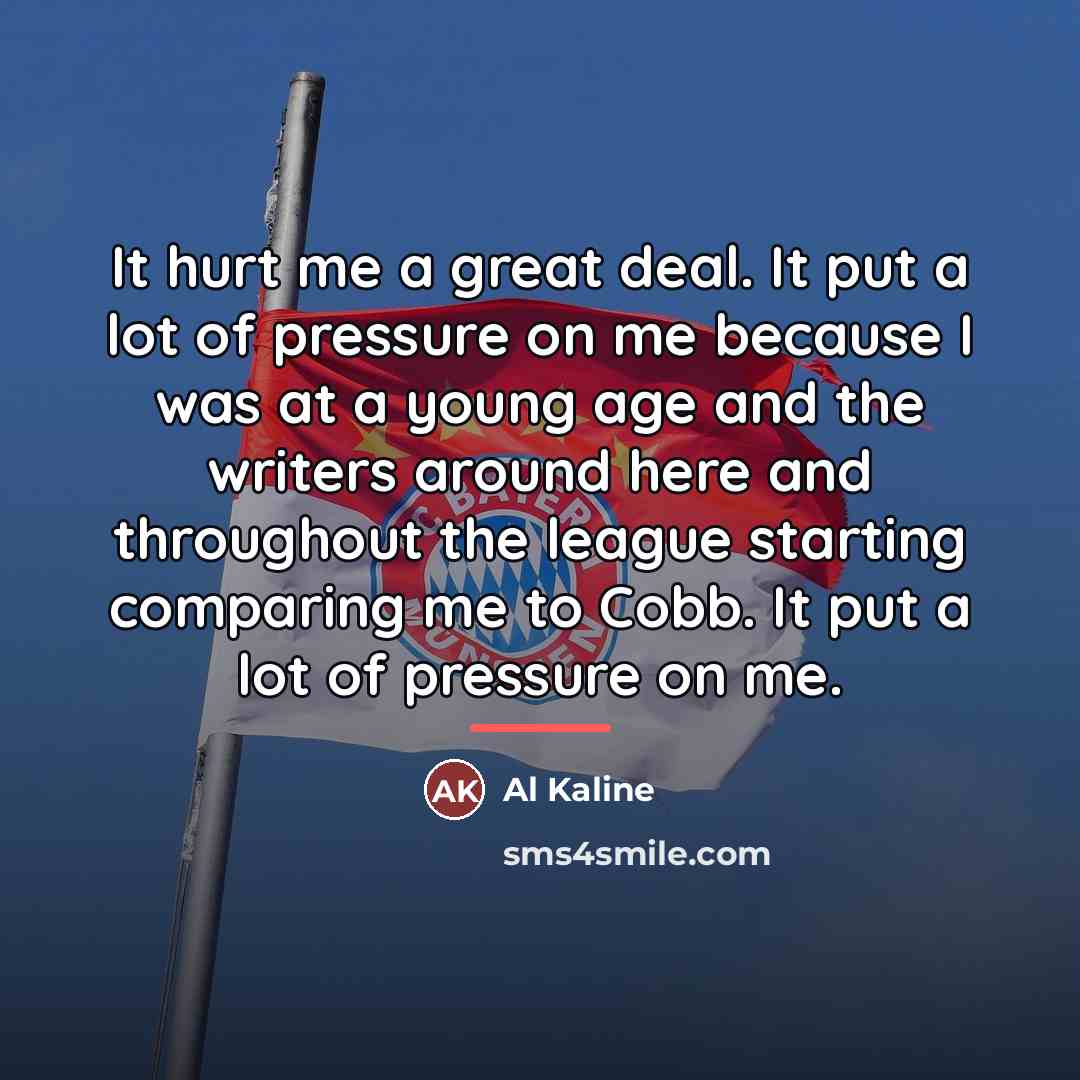 “It hurt me a great deal. It put a lot…” quote by Al Kaline