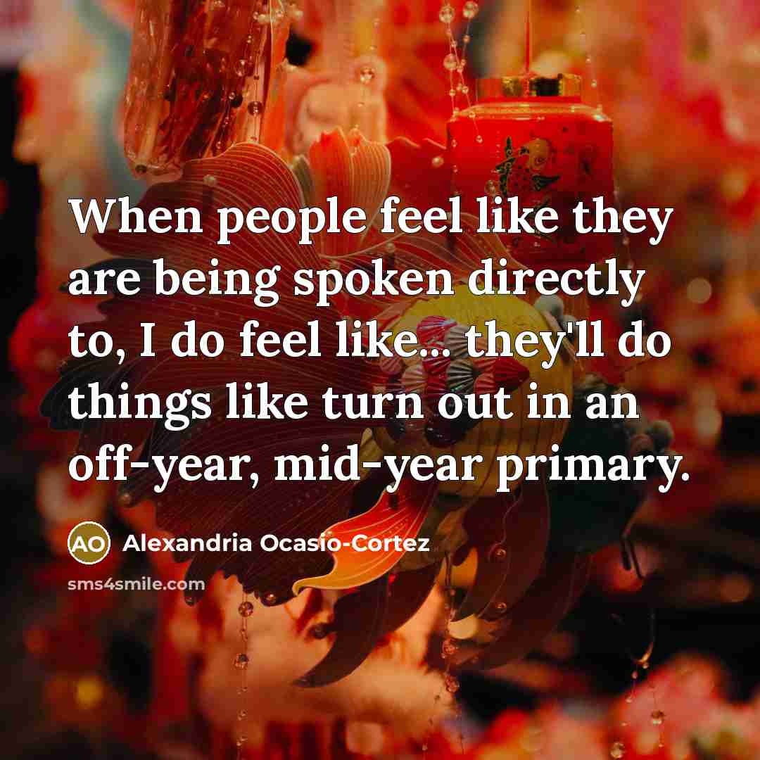 “When people feel like they are being spoken directly to,…” quote by Alexandria Ocasio-Cortez
