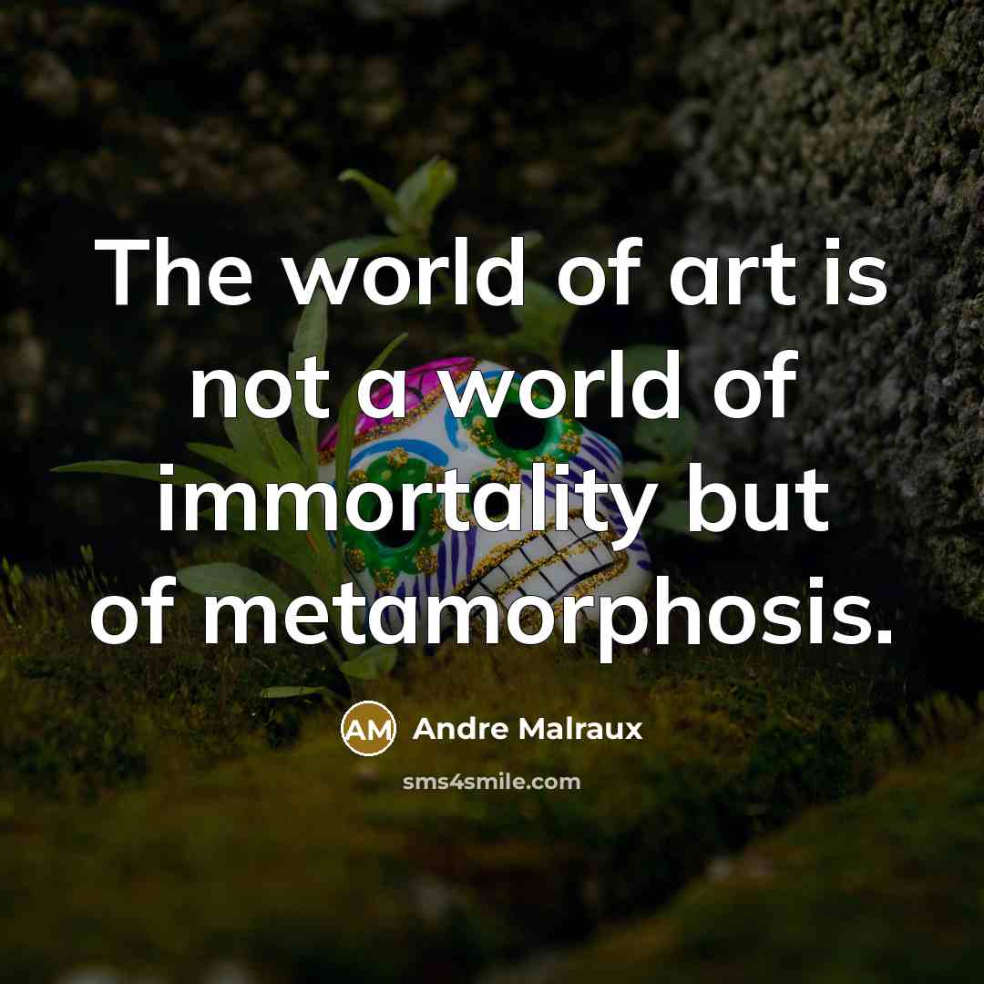 “The world of art is not a world of immortality…” quote by Andre Malraux