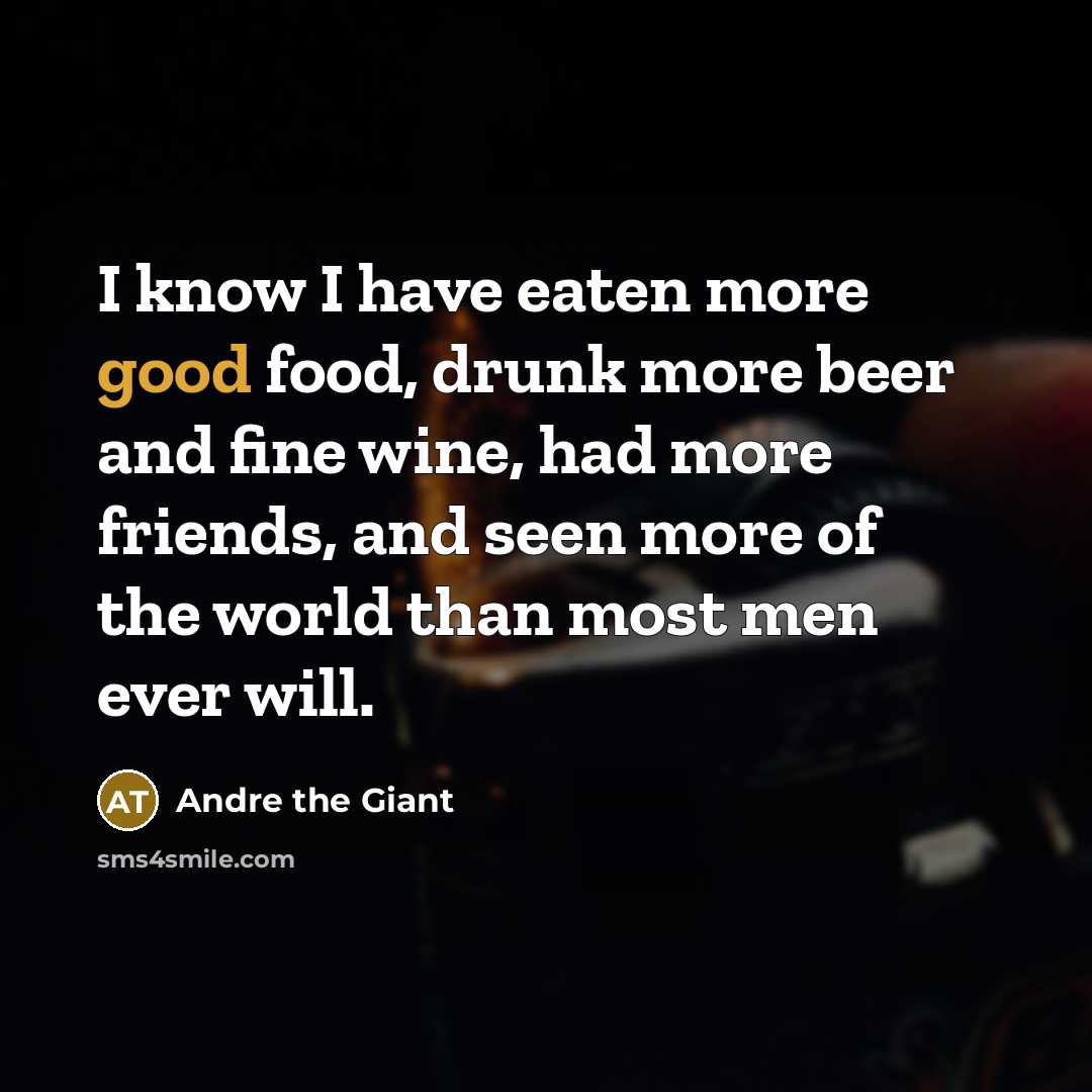 “I know I have eaten more good food, drunk more…” quote by Andre The Giant