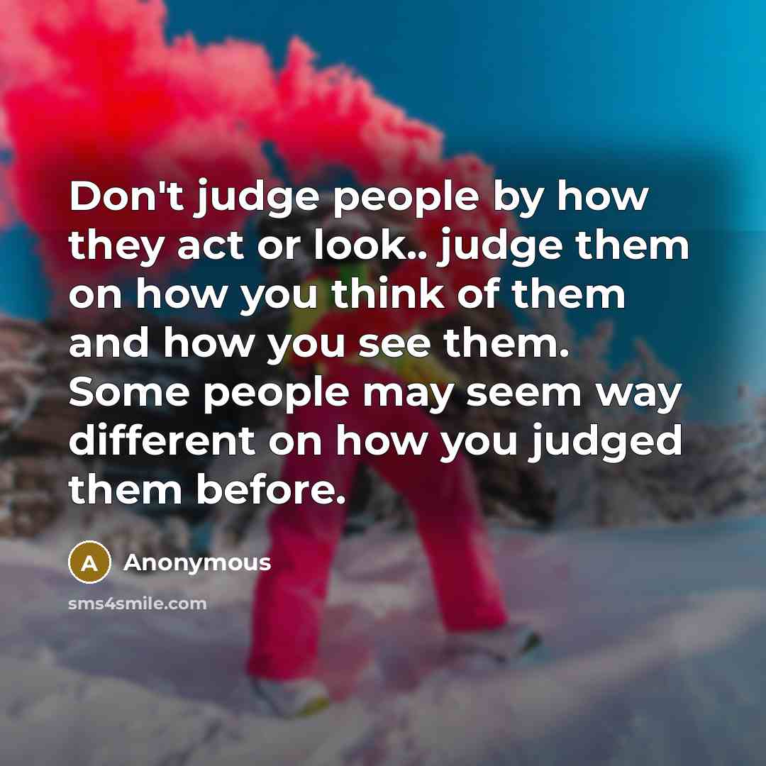 “Don't judge people by how they act or look.. judge…” quote by Anonymous