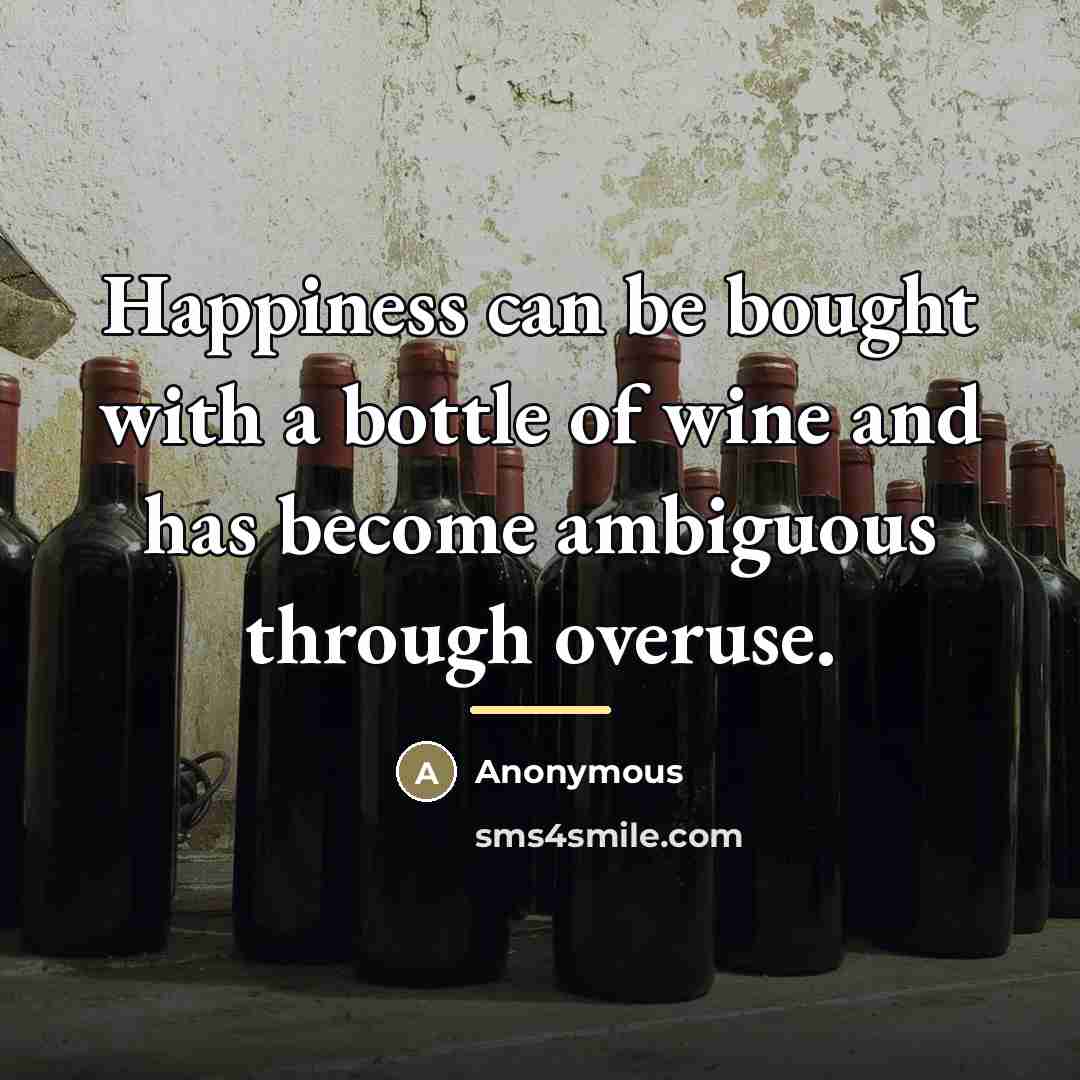 “Happiness can be bought with a bottle of wine and…” quote by Anonymous