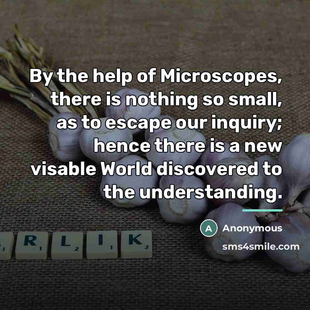 “By the help of Microscopes, there is nothing so small,…” quote by Anonymous