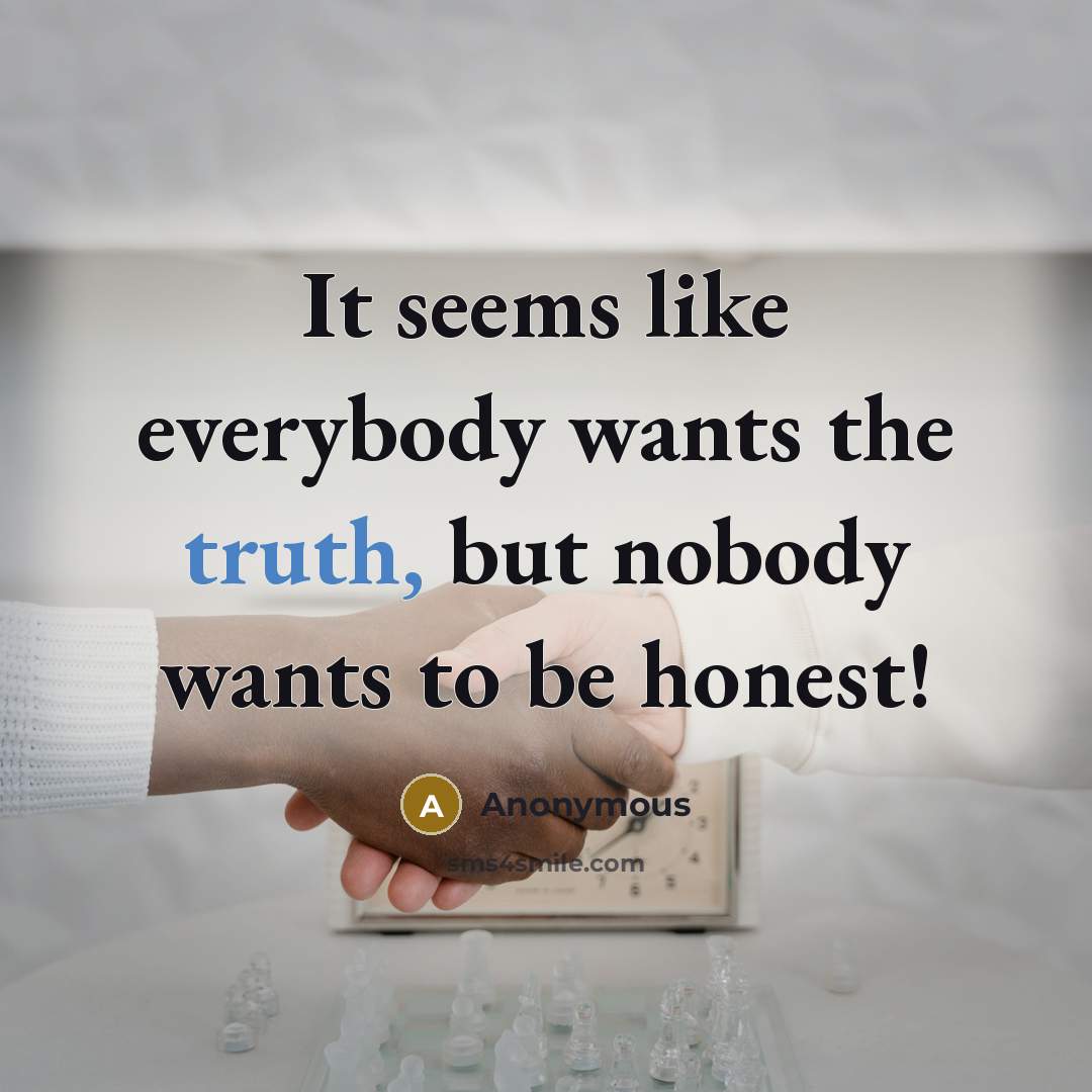 “It seems like everybody wants the truth, but nobody wants…” quote by Anonymous