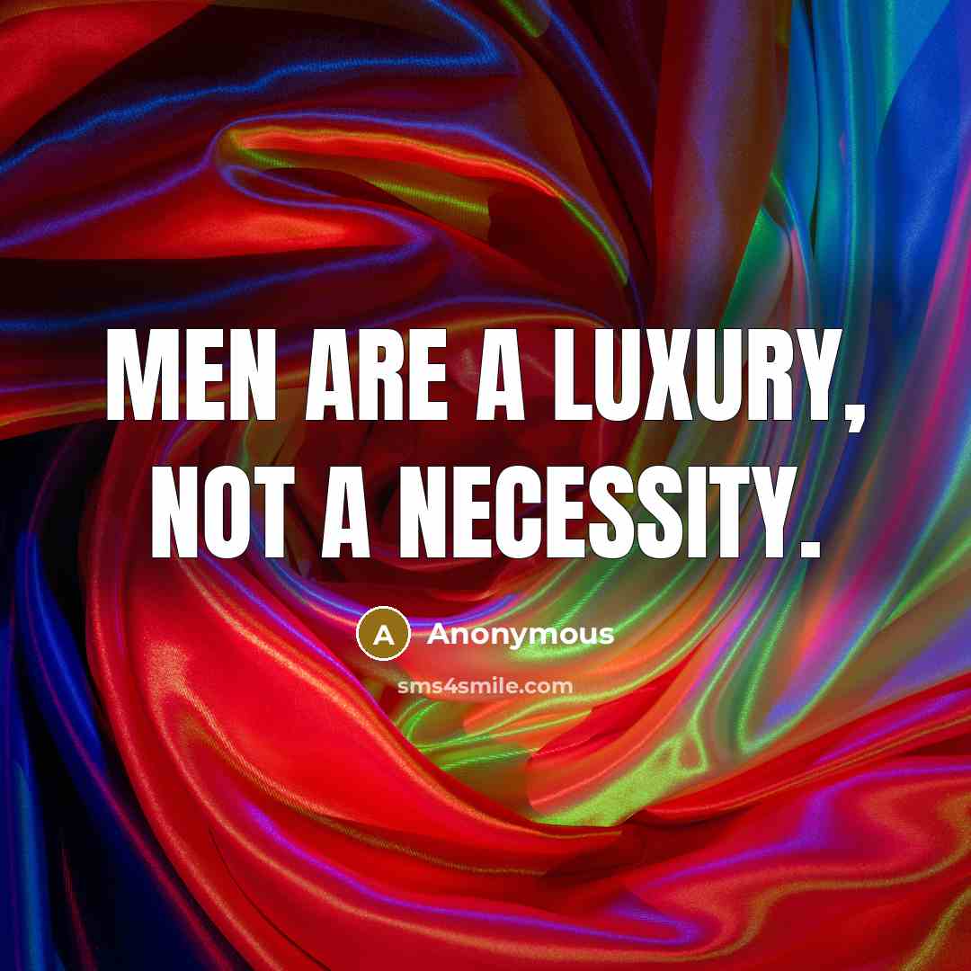 “Men are a luxury, not a necessity.” quote by Anonymous