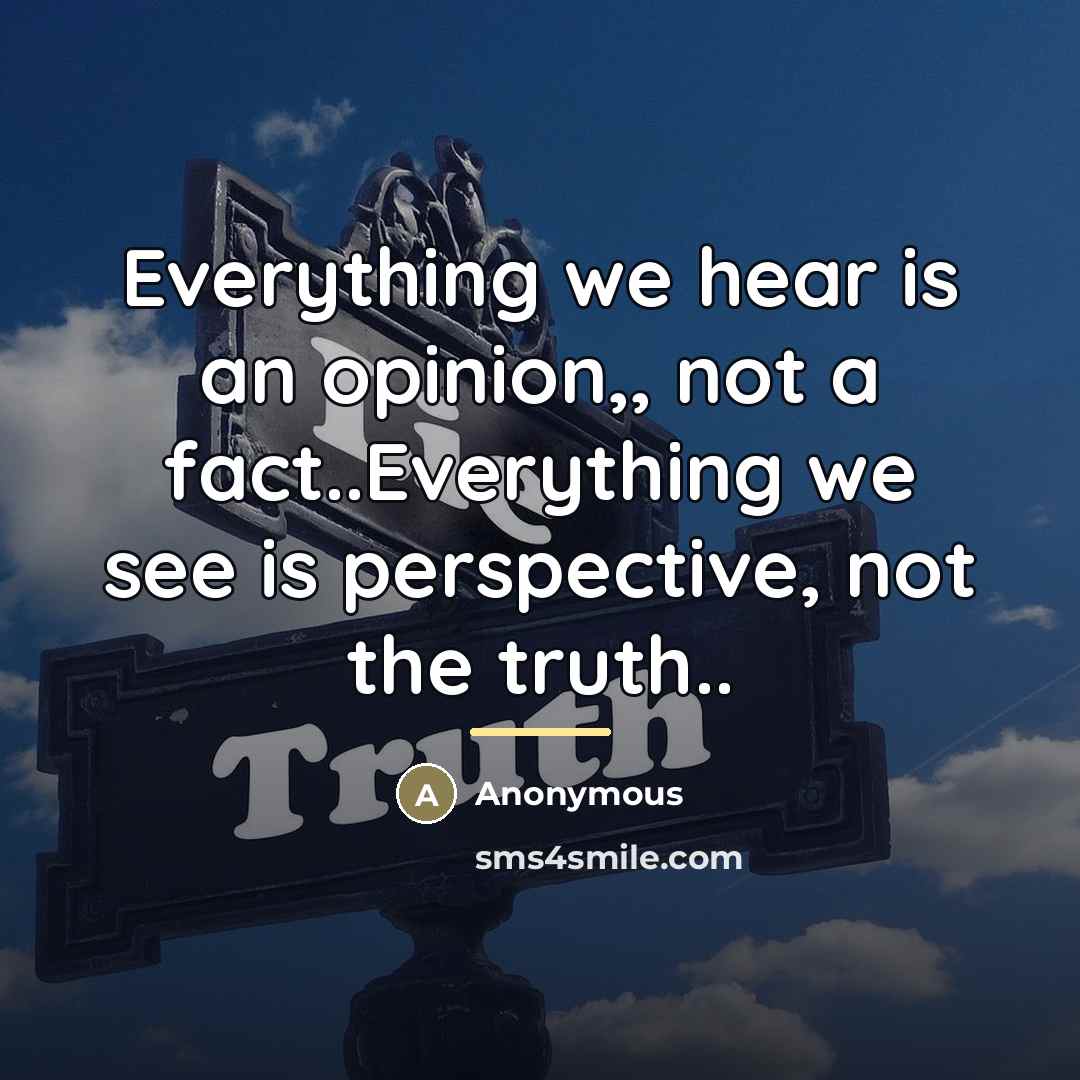 “Everything we hear is an opinion,, not a fact..Everything we…” quote by Anonymous