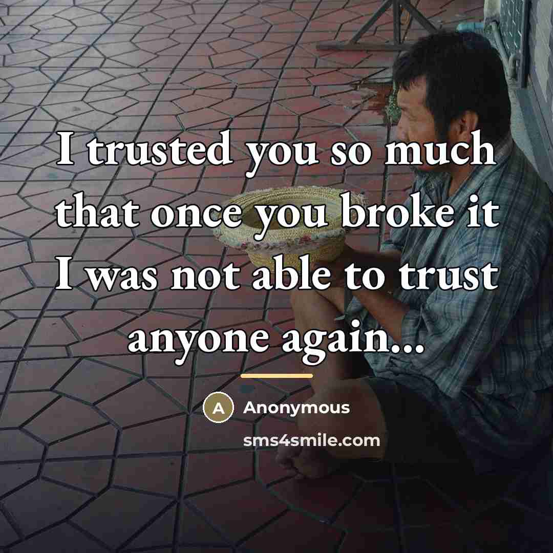 “I trusted you so much that once you broke it…” quote by Anonymous