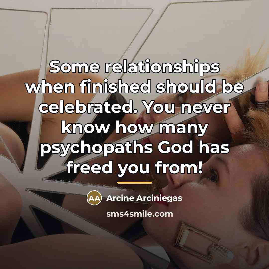 “Some relationships when finished should be celebrated. You never know…” quote by Arcine Arciniegas