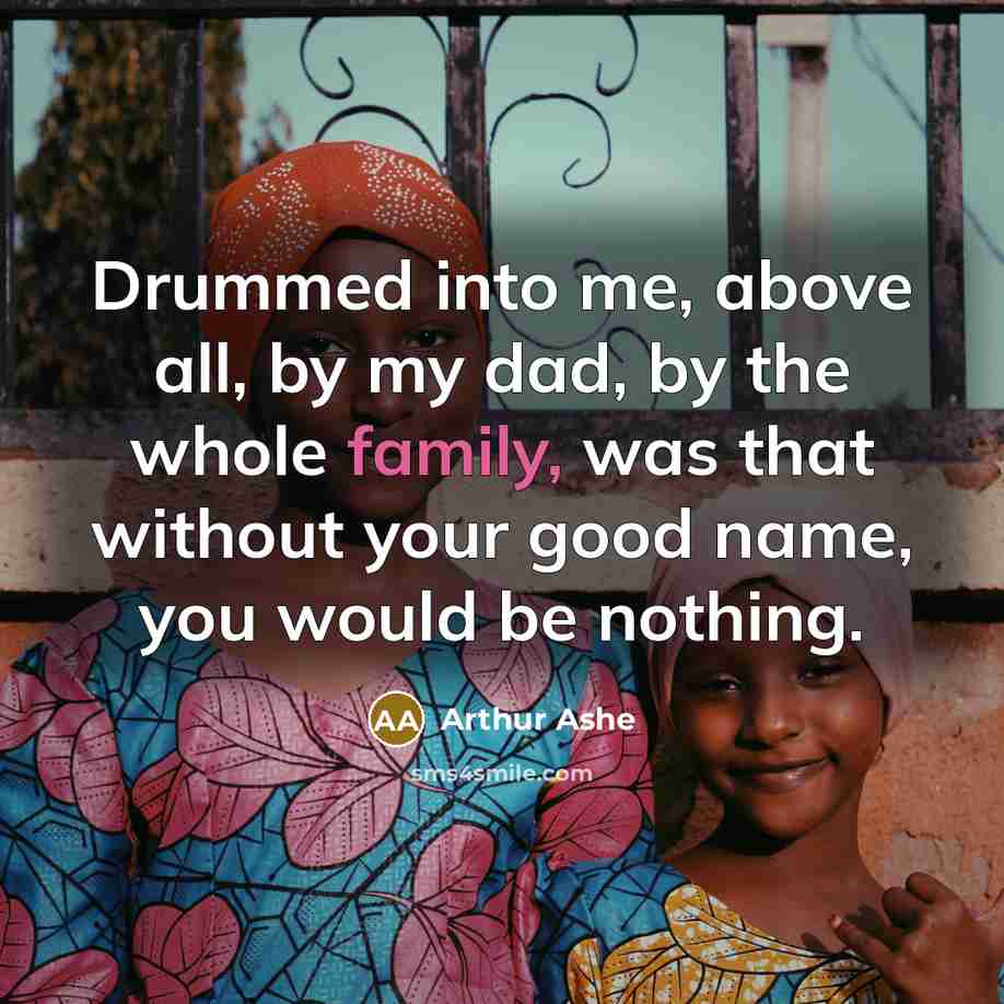 “Drummed into me, above all, by my dad, by the…” quote by Arthur Ashe