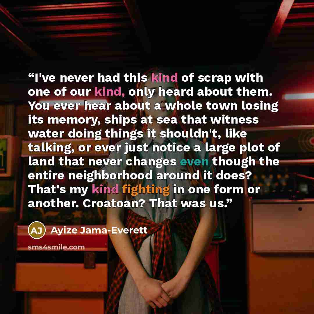 “I've never had this kind of scrap with one of our kind, only heard about them. You ever hear about a whole town losing its memory, ships at sea that witness water doing things it shouldn't, like talking, or ever just notice a large plot of land that never changes even though the entire…” quote by Ayize Jama-Everett