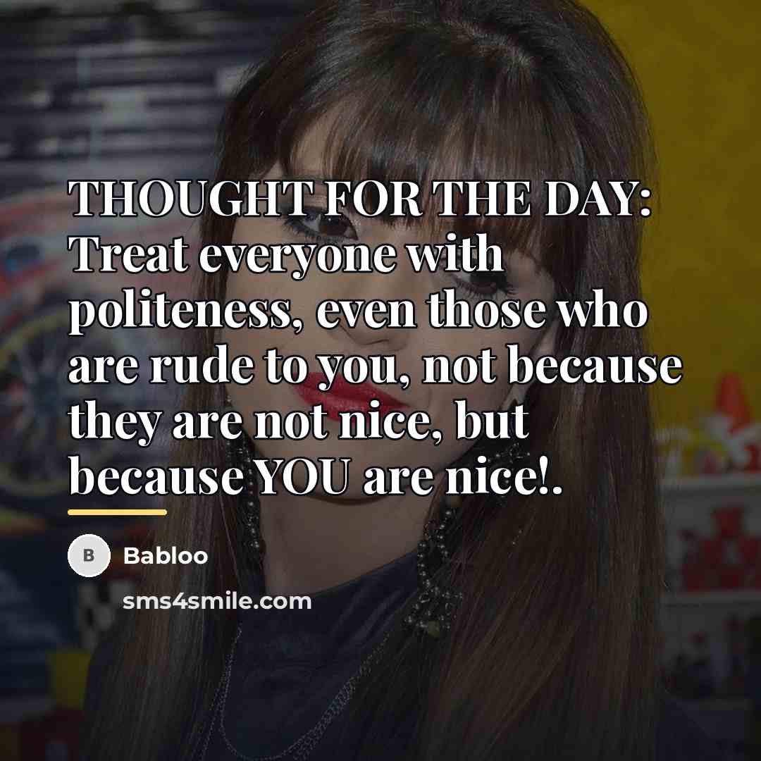 “THOUGHT FOR THE DAY: Treat everyone with politeness, even those…” quote by Babloo