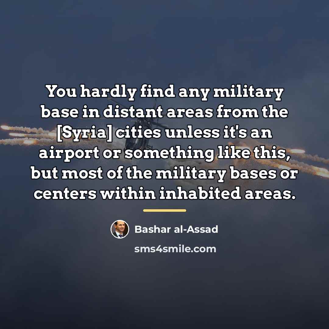 “You hardly find any military base in distant areas from…” quote by Bashar al-Assad