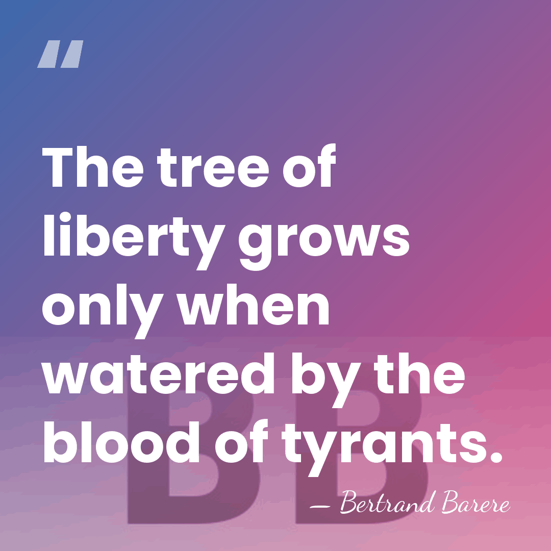 The tree of liberty grows only when watered by the blood of&hellip; - Bertrand Barere