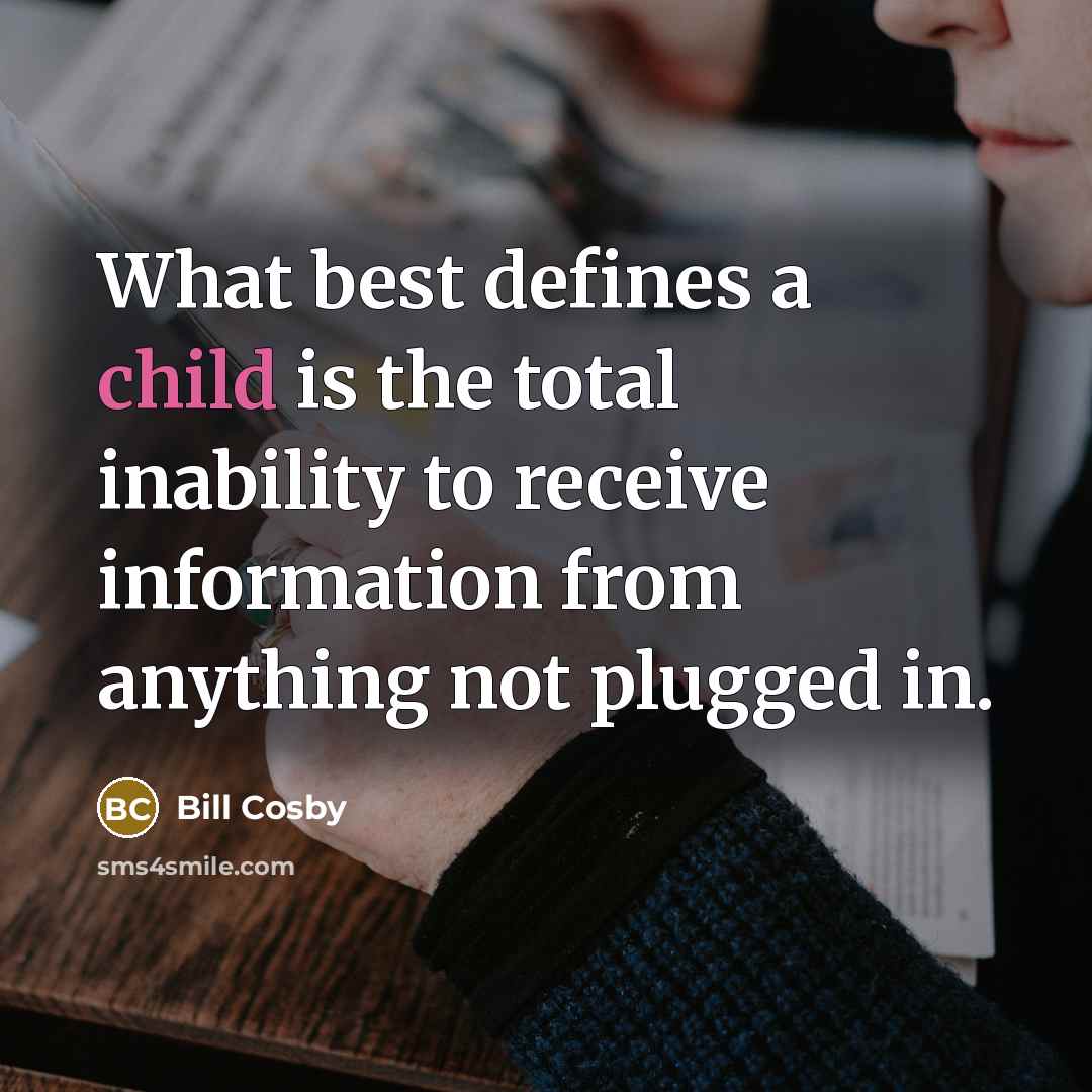 “What best defines a child is the total inability to…” quote by Bill Cosby