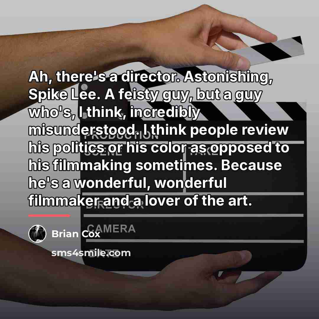 “Ah, there's a director. Astonishing, Spike Lee. A feisty guy,…” quote by Brian Cox