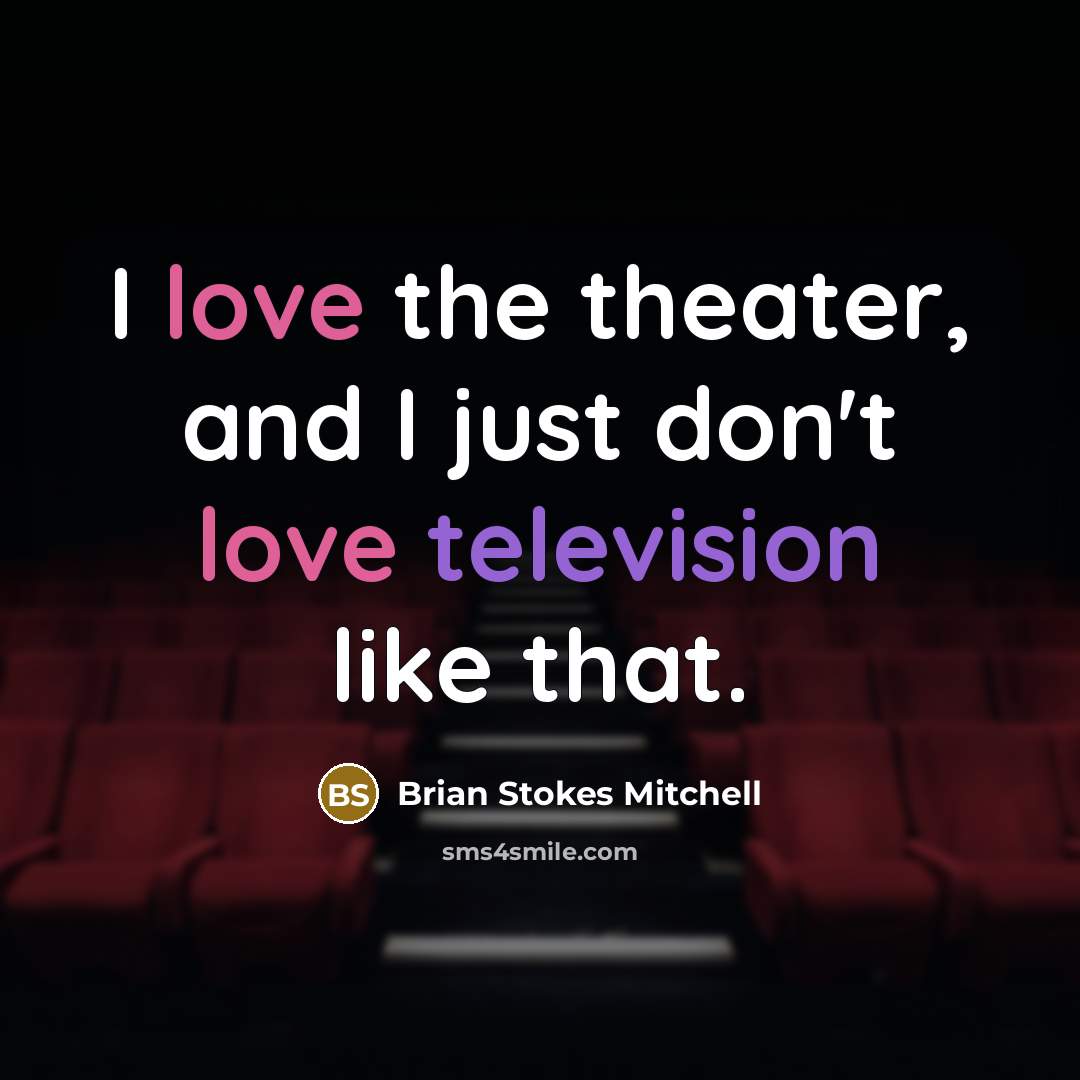 “I love the theater, and I just don't love television…” quote by Brian Stokes Mitchell