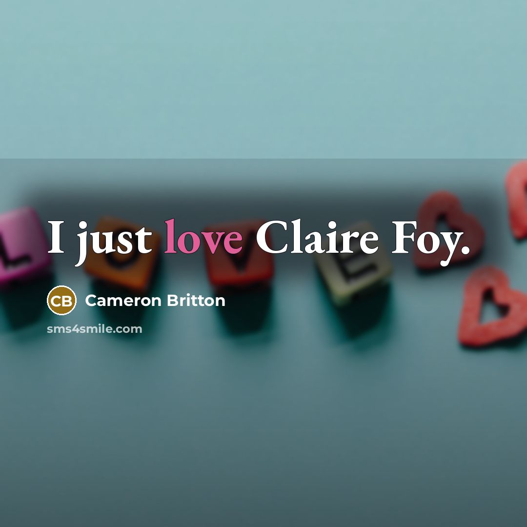 “I just love Claire Foy.…” quote by Cameron Britton